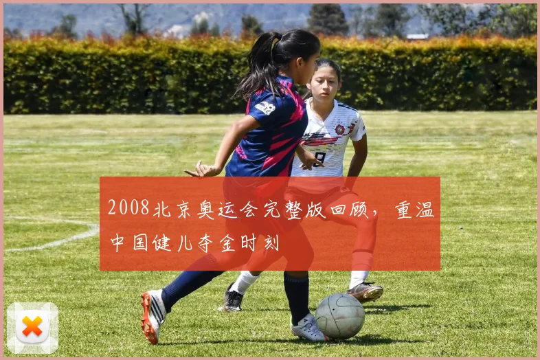 2008北京奥运会完整版回顾，重温中国健儿夺金时刻