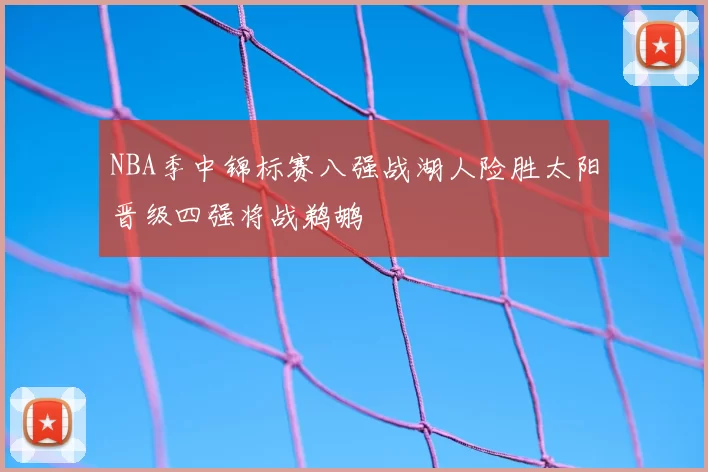 NBA季中锦标赛八强战湖人险胜太阳晋级四强将战鹈鹕