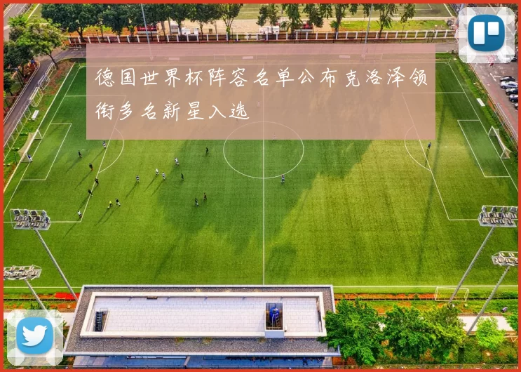德国世界杯阵容名单公布克洛泽领衔多名新星入选