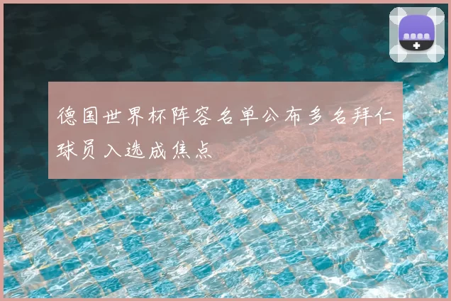 德国世界杯阵容名单公布多名拜仁球员入选成焦点