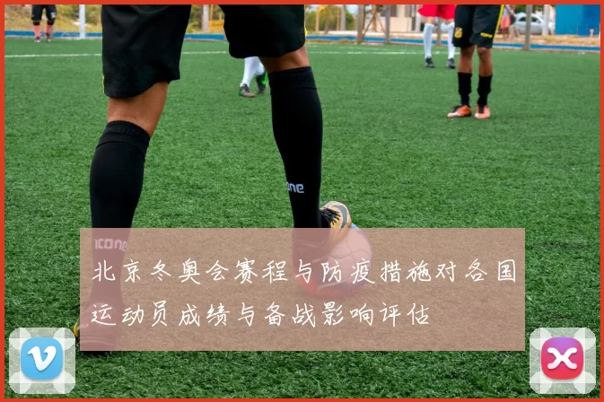 北京冬奥会赛程与防疫措施对各国运动员成绩与备战影响评估