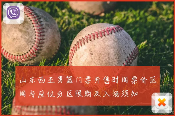 山东西王男篮门票开售时间票价区间与座位分区限购及入场须知