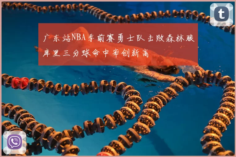 广东站NBA季前赛勇士队击败森林狼库里三分球命中率创新高