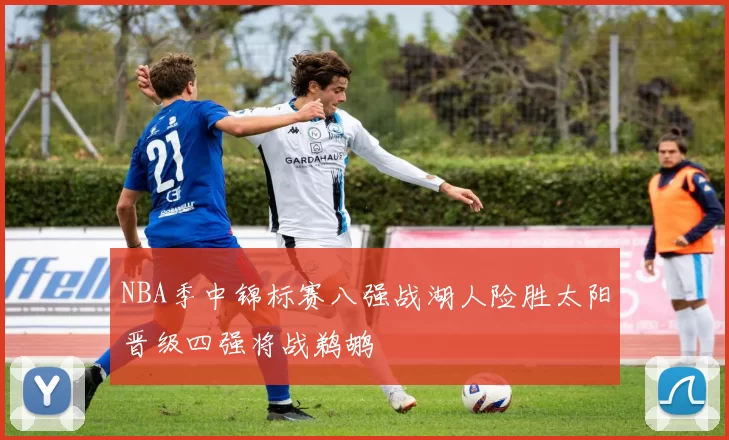 NBA季中锦标赛八强战湖人险胜太阳晋级四强将战鹈鹕