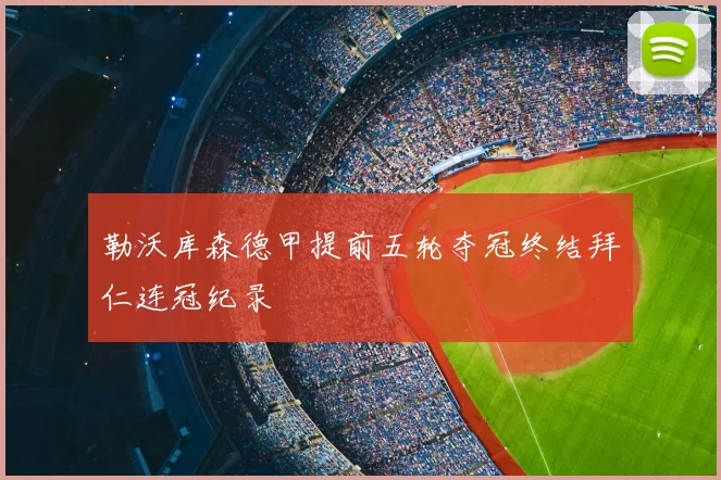 勒沃库森德甲提前五轮夺冠终结拜仁连冠纪录