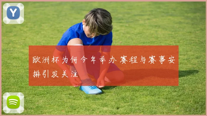 欧洲杯为何今年举办 赛程与赛事安排引发关注