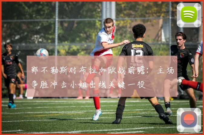 那不勒斯对布拉加欧战前瞻：主场争胜冲击小组出线关键一役